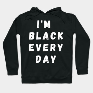 I'm Black Every Day, Funny Gift For Balck People, Birthday Gift Idea Hoodie